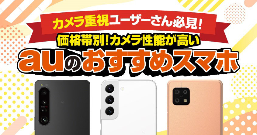 22年6月版 価格帯別カメラ性能が高いスマホ Au