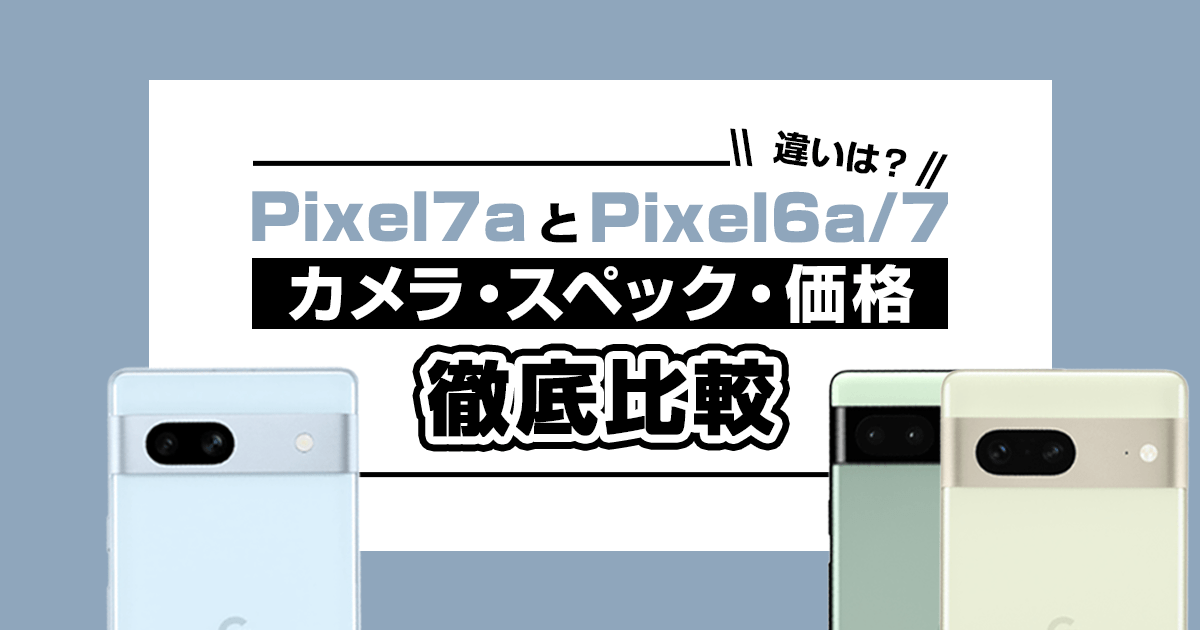 Pixel7aとPixel6a・7の違い
