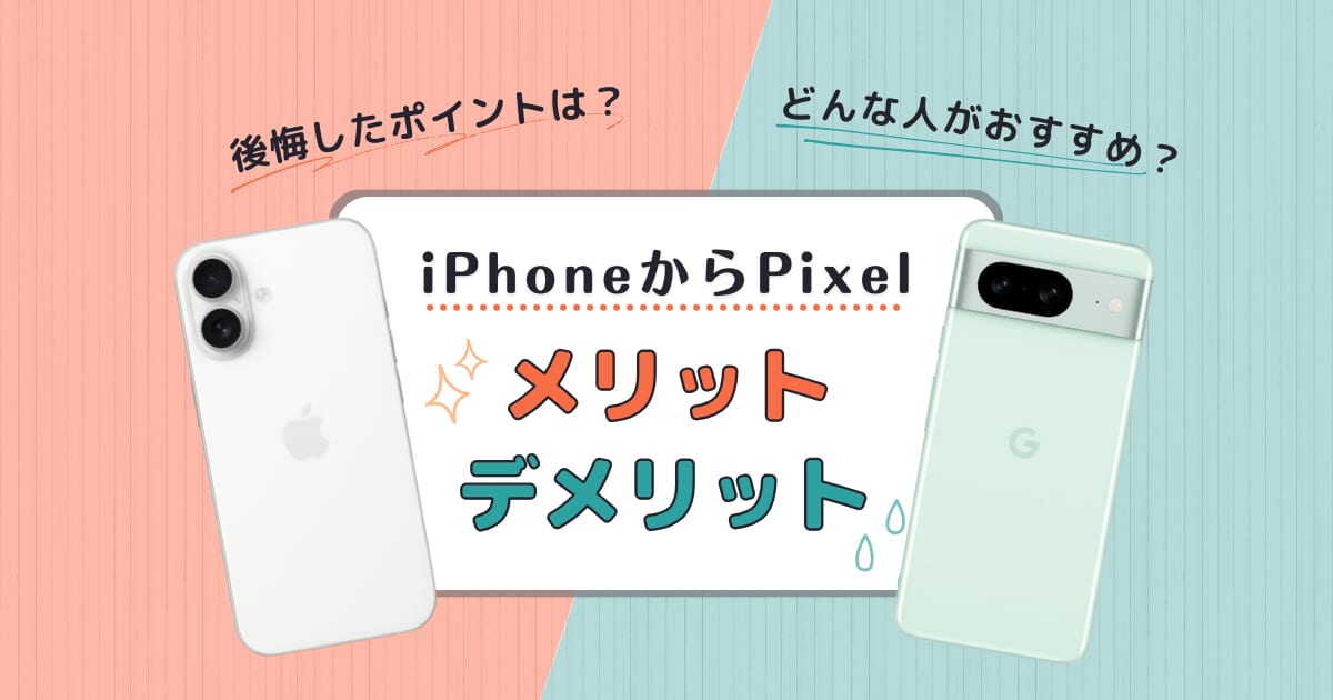 iPhoneからPixelに変えて後悔？実際の声からメリット・デメリットを検証！