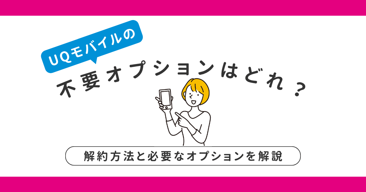 UQモバイルの不要オプションどれ？解約方法と必要なオプションを解説