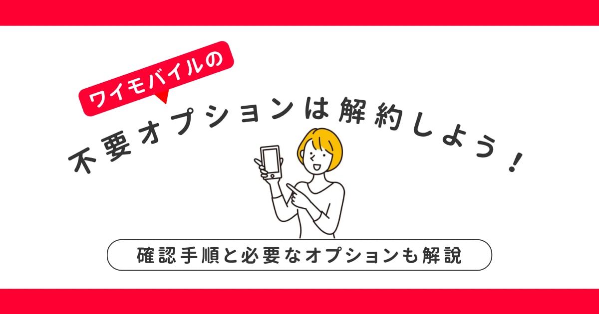 ワイモバイルの不要オプションは解約しよう！確認手順と必要なオプションも解説