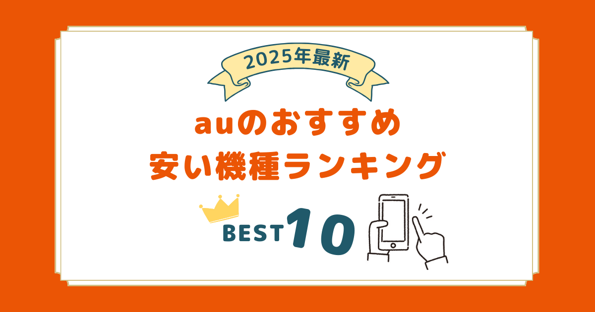 auの機種変更におすすめ！安い機種10選＆安く買う方法を解説｜2025年5月最新