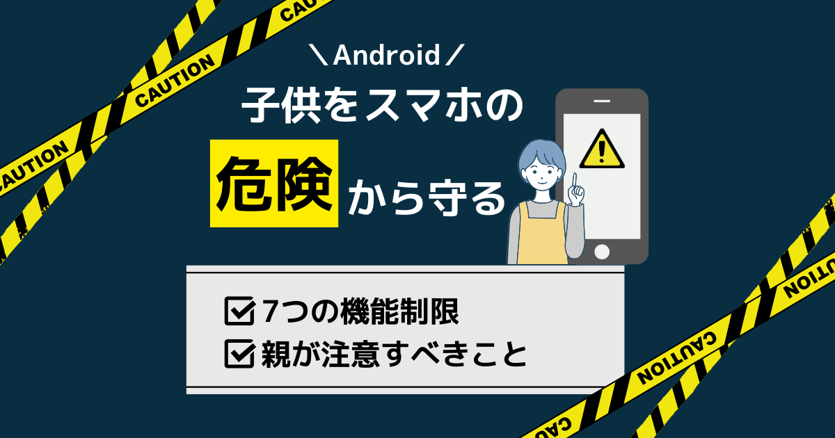 Android版｜子供をスマホの危険から守る7つの機能制限と親が注意すべきこと