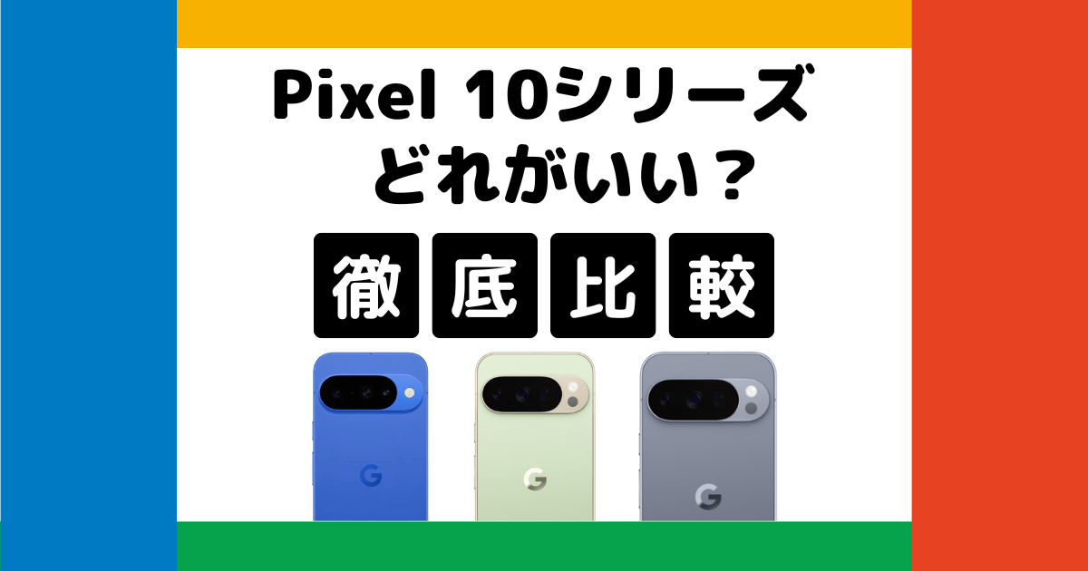 Pixel 10シリーズ(10/10 Pro/10 Pro XL)を比較！どれを買うべき？何が違う？