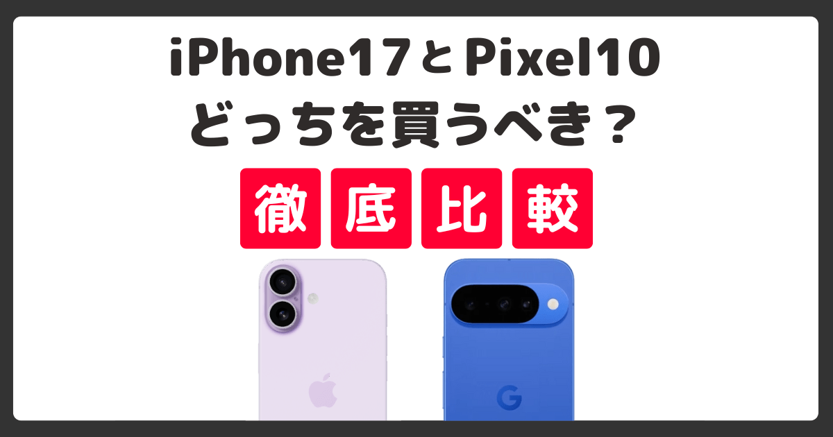 iPhone 17とPixel 10を比較！どっちを買うべき？何が違う？徹底解説