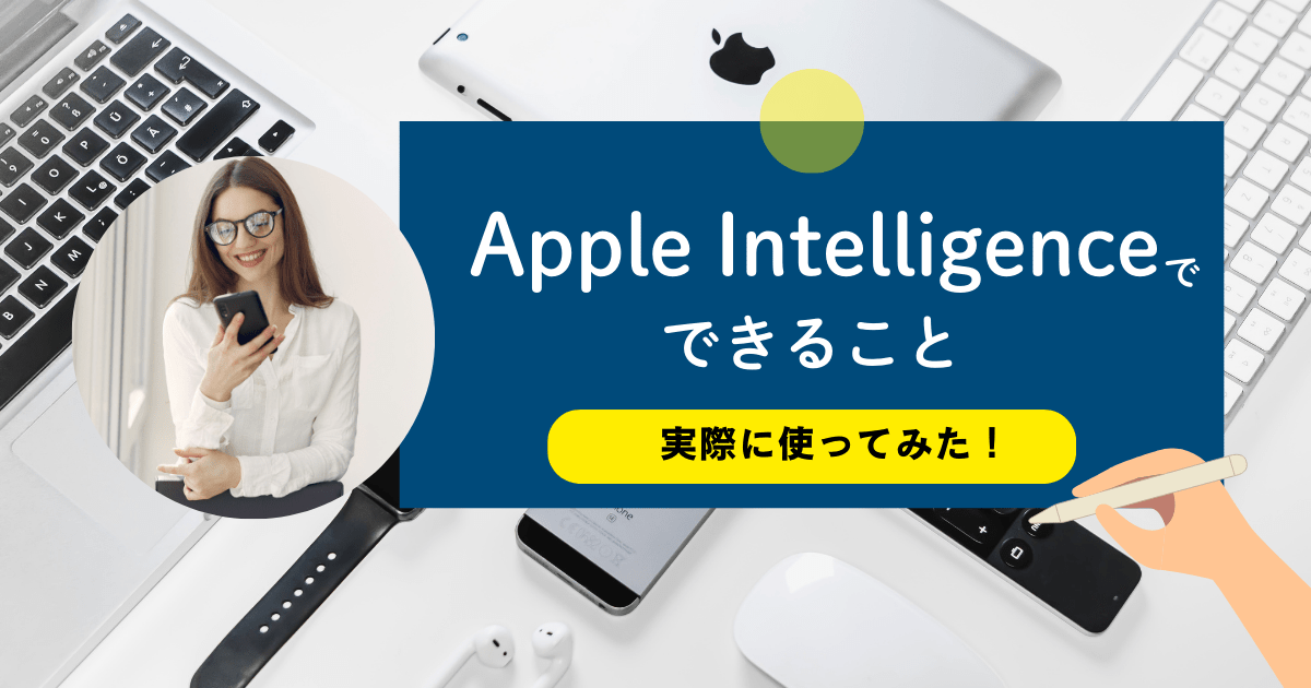 Apple Intelligenceでできることとは？実際に使ってみた！