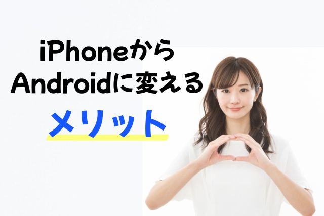 iPhoneからAndroidに変えるメリット