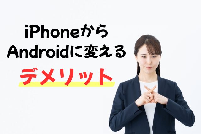 iPhoneからAndroidに変えるデメリット