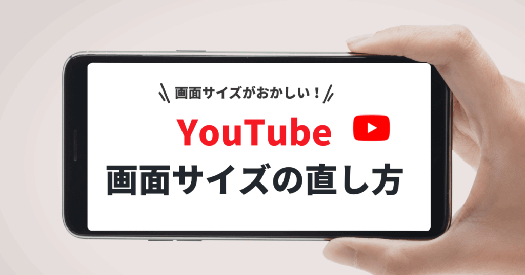 YouTubeの画面サイズがおかしい　直し方