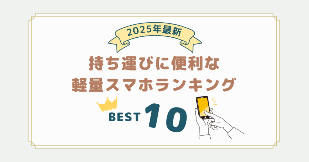 2025年11月最新｜軽量スマホランキング10選！持ち運びに便利なiPhone＆Android