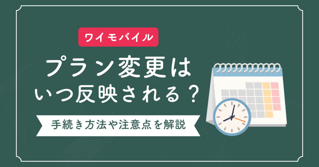 ワイモバイルのプラン変更はいつから反映？当日に変わる？手続き方法や注意点を解説